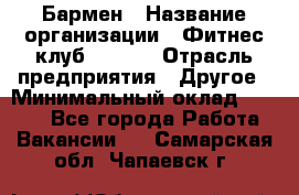 Бармен › Название организации ­ Фитнес-клуб CITRUS › Отрасль предприятия ­ Другое › Минимальный оклад ­ 7 500 - Все города Работа » Вакансии   . Самарская обл.,Чапаевск г.